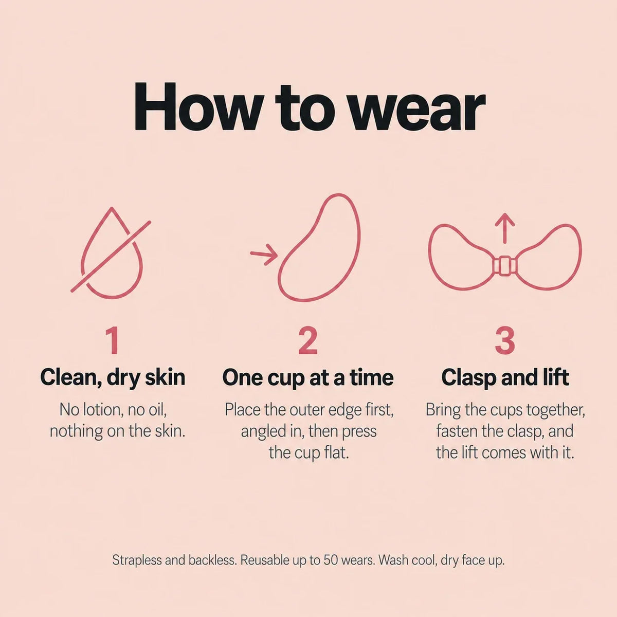 How to wear The Sticky Bra – clean dry skin, one cup at a time, clasp and lift